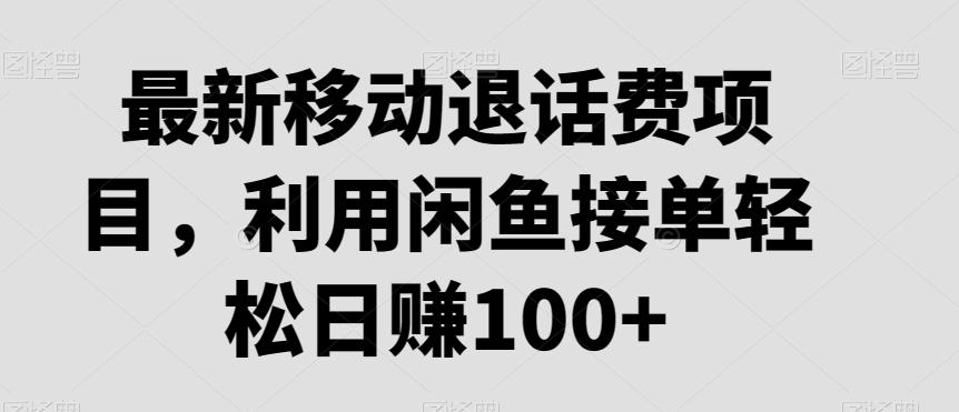 最新移动退话费项目，利用闲鱼接单轻松日赚100+ - 小毅网创-小毅网创