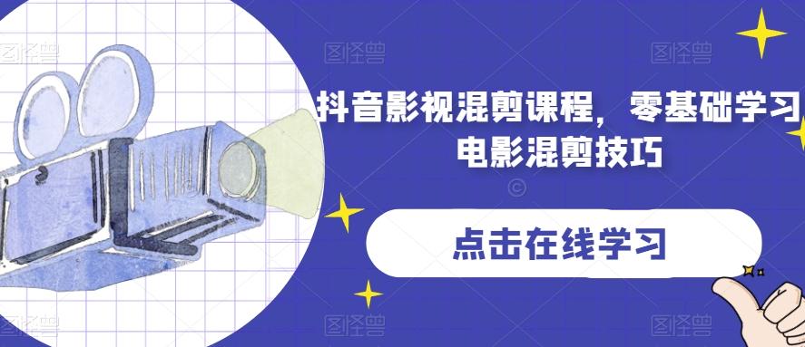 抖音影视混剪课程，零基础学习电影混剪技巧 - 小毅网创-小毅网创