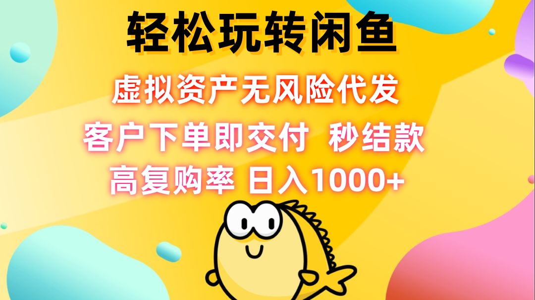 轻松玩转闲鱼 虚拟资产无风险代发 客户下单即交付 秒结款 高复购率 日... - 小毅网创-小毅网创