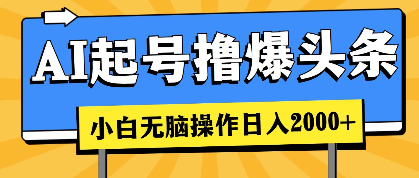 AI起号撸爆头条，小白也能操作，日入2000+ - 小毅网创-小毅网创