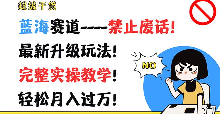 超级干货！蓝海赛道-禁止废话！最新升级玩法！完整实操教学！轻松月入过万！ - 小毅网创-小毅网创