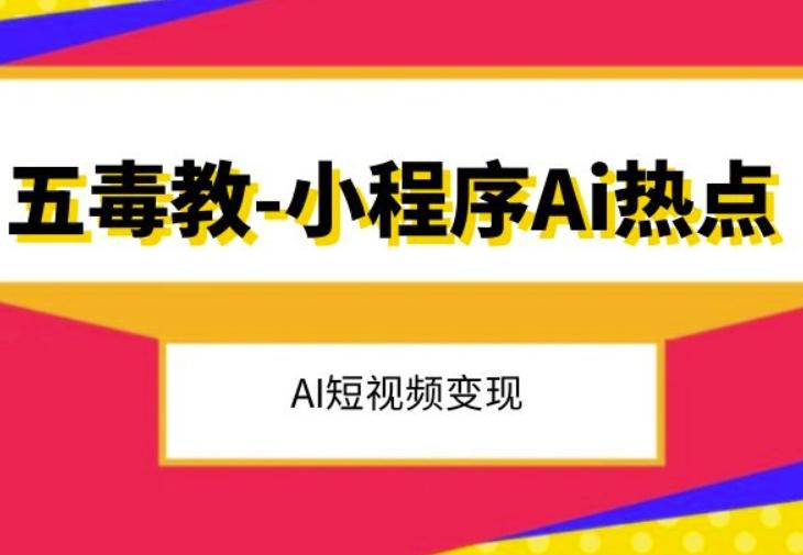 五毒教抖音小程序Ai热点，Al短视频变现 - 小毅网创-小毅网创