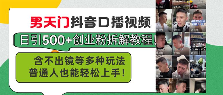 男天门抖音口播视频日引500+创业粉拆解教程！含不出镜等多种玩法普通人... - 小毅网创-小毅网创