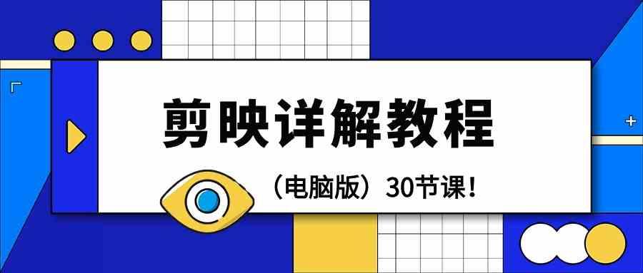 电脑版剪辑教程：剪映详解操作教程(30节课) - 小毅网创-小毅网创