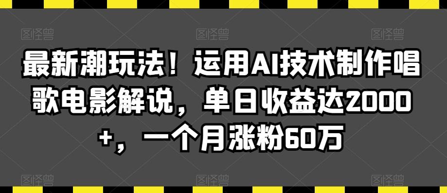 最新潮玩法！运用AI技术制作唱歌电影解说，单日收益达2000+，一个月涨粉60万【揭秘】 - 小毅网创-小毅网创