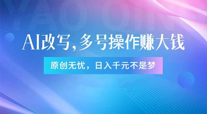 头条新玩法：全自动AI指令改写，多账号操作，原创无忧！日赚1000+ - 小毅网创-小毅网创