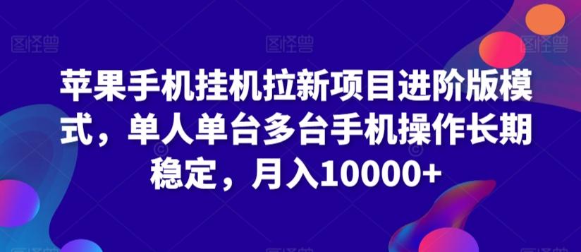 苹果手机挂机拉新项目进阶版模式，单人单台多台手机操作长期稳定，月入10000+【揭秘】 - 小毅网创-小毅网创