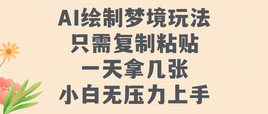 AI绘制梦境玩法，只需要复制粘贴，一天轻松拿几张，小白无压力上手【揭秘】 - 小毅网创-小毅网创