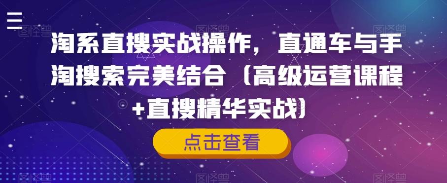 淘系直搜实战操作，直通车与手淘搜索完美结合（高级运营课程+直搜精华实战） - 小毅网创-小毅网创