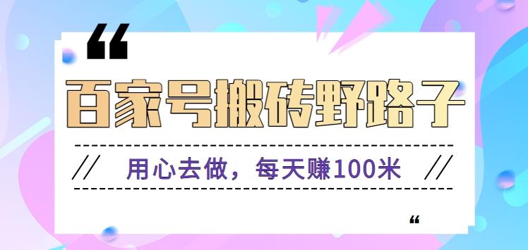 百家号搬砖野路子玩法，用心去做，每天赚100米还是相对容易【附操作流程】 - 小毅网创-小毅网创