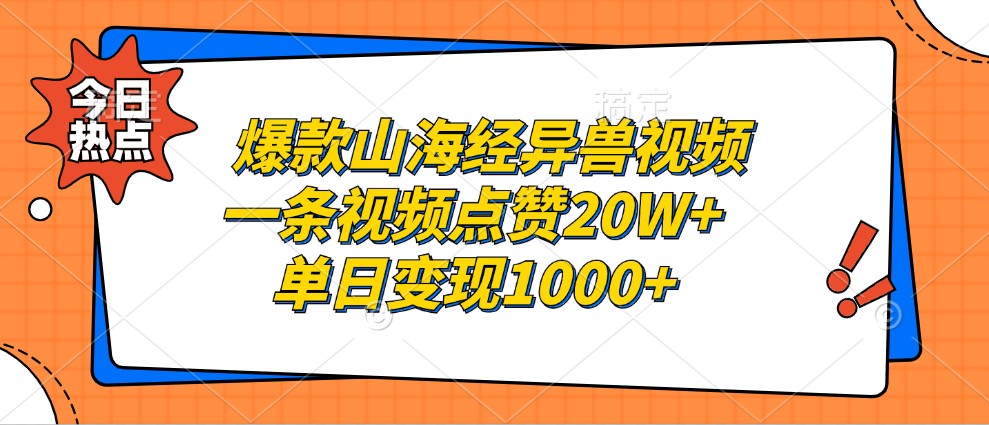 爆款山海经异兽视频，一条视频点赞20W+，单日变现1000+ - 小毅网创-小毅网创