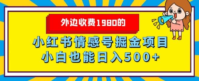 外边收费1980的，小红书情感号掘金项目，小白轻松日入500+ - 小毅网创-小毅网创