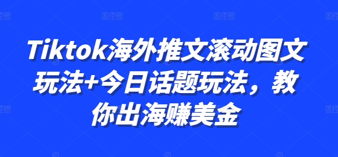 Tiktok海外推文滚动图文玩法+今日话题玩法，教你出海赚美金 - 小毅网创-小毅网创