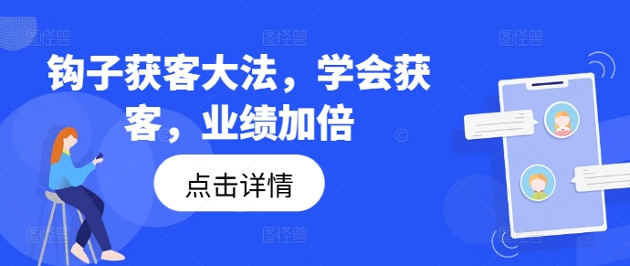 钩子获客大法，学会获客，业绩加倍 - 小毅网创-小毅网创