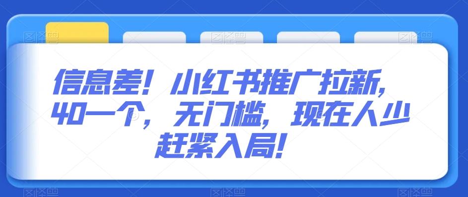 信息差！小红书推广拉新，40一个，无门槛，现在人少赶紧入局！ - 小毅网创-小毅网创