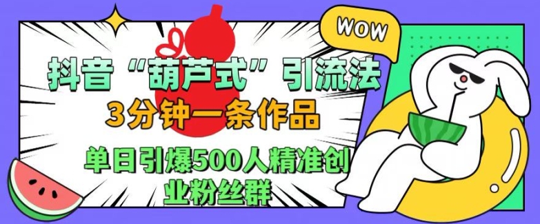 抖音葫芦式引流法，三分钟一条作品，单日引爆抖音500人精准创业粉丝群【揭秘】 - 小毅网创-小毅网创