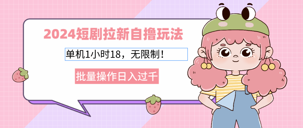 2024短剧拉新自撸玩法。单机1小时18，无限制，批量操作日入过千 - 小毅网创-小毅网创