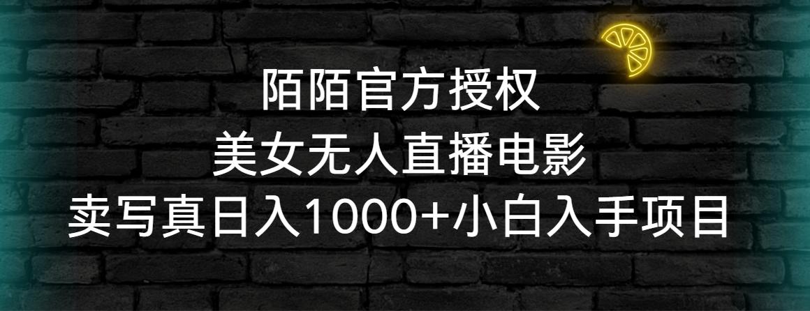 陌陌官方授权美女无人直播电影，卖写真日入1000+小白入手项目 - 小毅网创-小毅网创