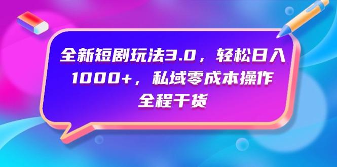 (9794期)全新短剧玩法3.0，轻松日入1000+，私域零成本操作，全程干货 - 小毅网创-小毅网创