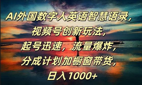 AI外国数字人英语智慧语录，视频号创新玩法，起号迅速，流量爆炸，日入1k+【揭秘】 - 小毅网创-小毅网创