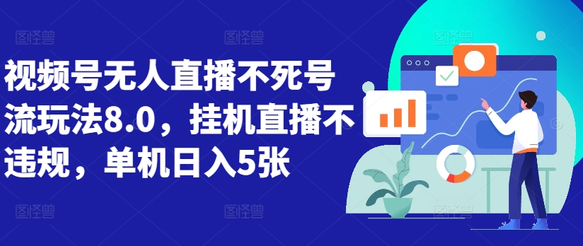 视频号无人直播不死号流玩法8.0，挂机直播不违规，单机日入5张【揭秘】 - 小毅网创-小毅网创