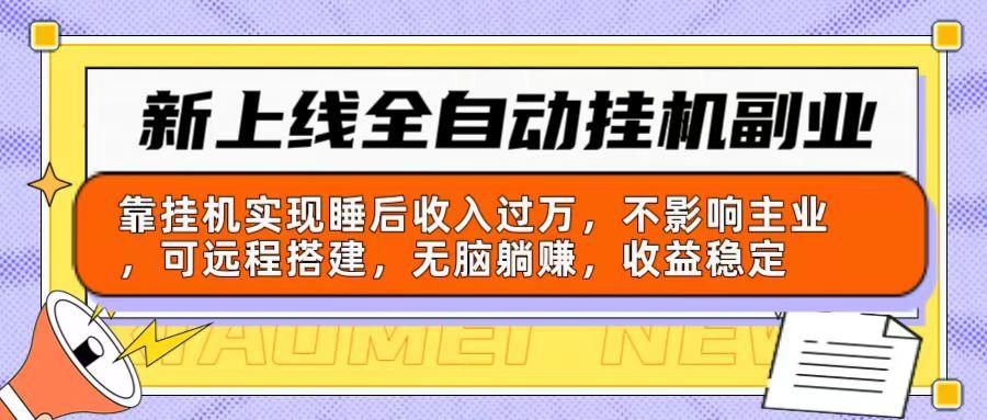 新上线全自动挂机副业：靠挂机实现睡后收入过万，不影响主业可远程搭建... - 小毅网创-小毅网创