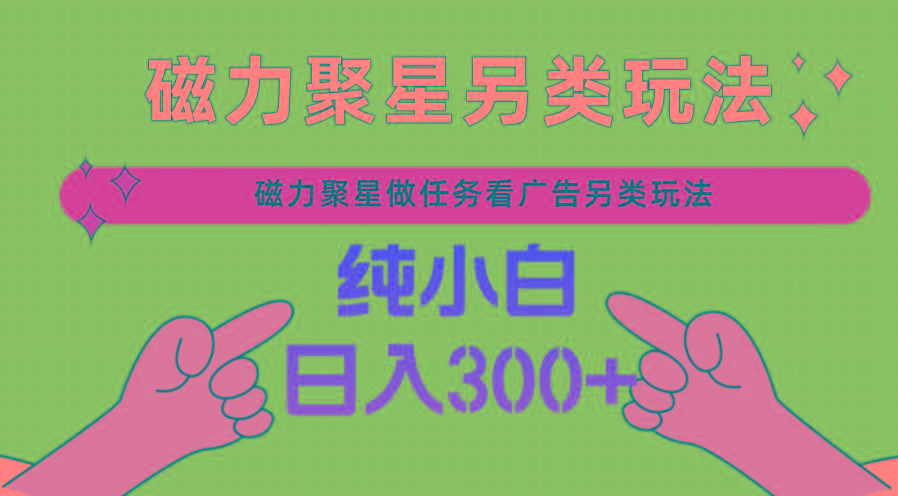 磁力聚星做任务看广告撸马扁，不靠流量另类玩法日入300+ - 小毅网创-小毅网创