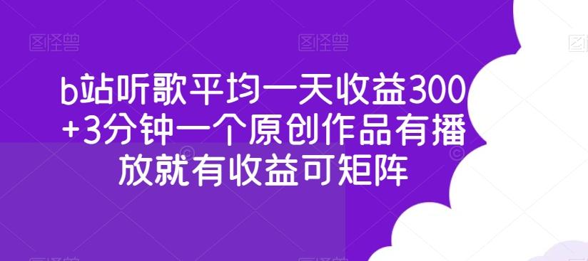 b站听歌平均一天收益300+3分钟一个原创作品有播放就有收益可矩阵 - 小毅网创-小毅网创