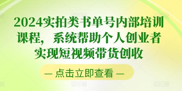 2024实拍类书单号内部培训课程，系统帮助个人创业者实现短视频带货创收 - 小毅网创-小毅网创