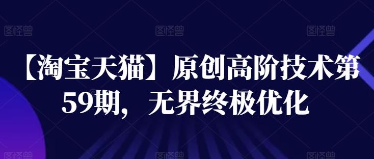 【淘宝天猫】原创高阶技术第59期，无界终极优化 - 小毅网创-小毅网创