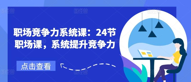 职场竞争力系统课：24节职场课，系统提升竞争力 - 小毅网创-小毅网创