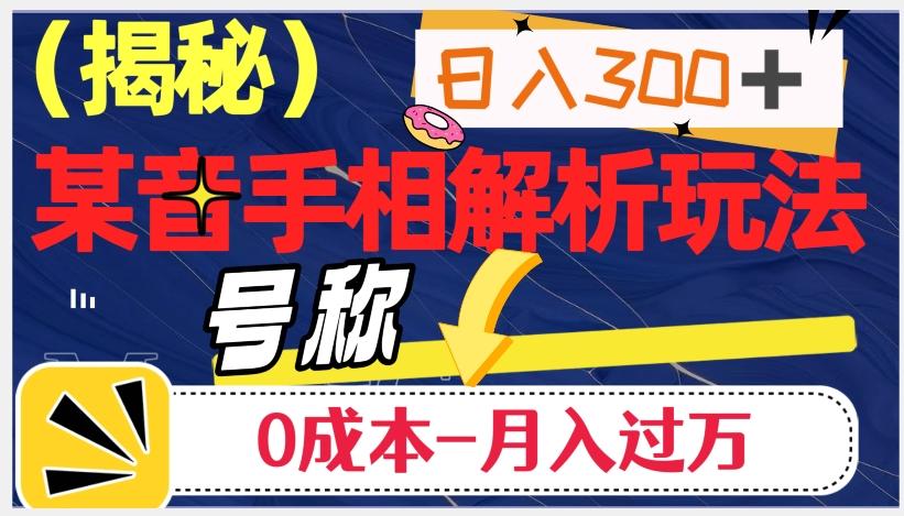 日入300+的，抖音手相解析玩法，号称0成本月入过万（揭秘） - 小毅网创-小毅网创