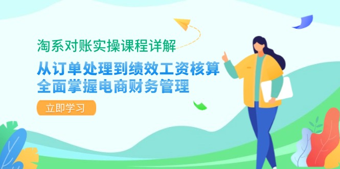 淘系对账实操课程详解：从订单处理到绩效工资核算，全面掌握电商财务管理 - 小毅网创-小毅网创