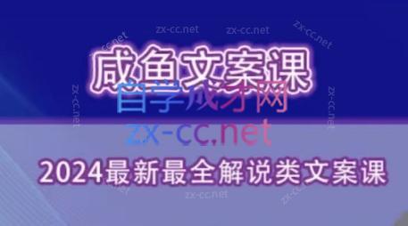 咸鱼老师·2024最新最全解说类文案课 - 小毅网创-小毅网创