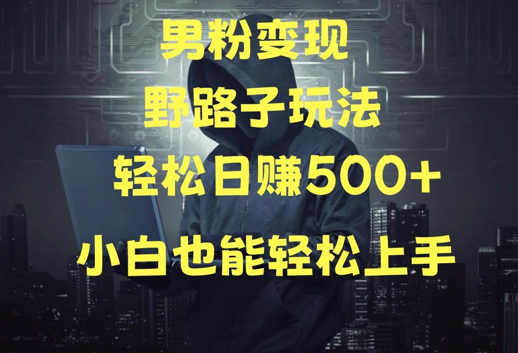 当下最火男粉变现项目月入5W+，小白也能轻松盈利 - 小毅网创-小毅网创