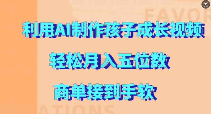 利用AI制作孩子成长视频，轻松月入五位数，商单接到手软【揭秘】 - 小毅网创-小毅网创