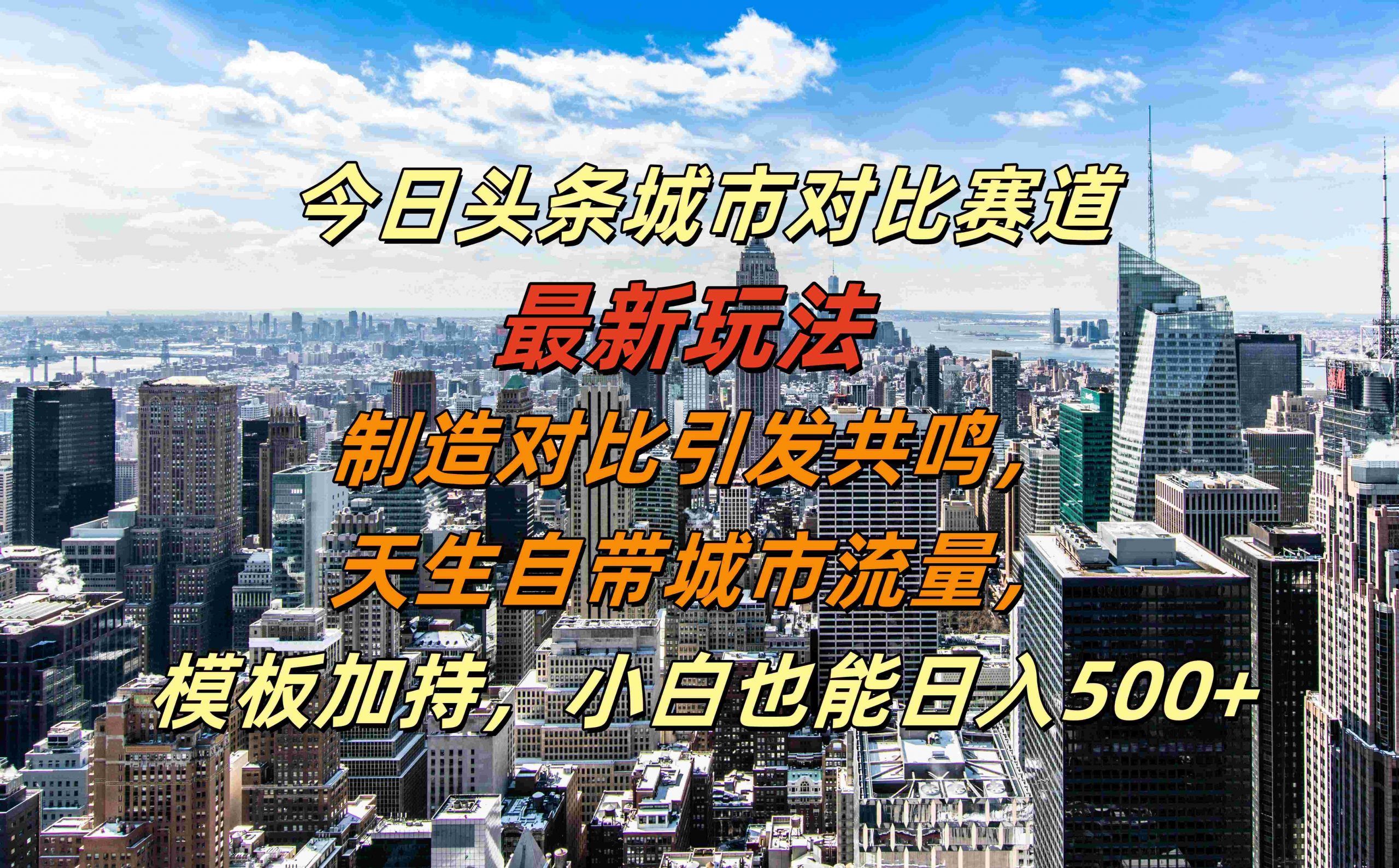 今日头条城市对比赛道最新玩法，制造对比引发共鸣，天生自带城市流量，小白也能日入500+【揭秘】 - 小毅网创-小毅网创