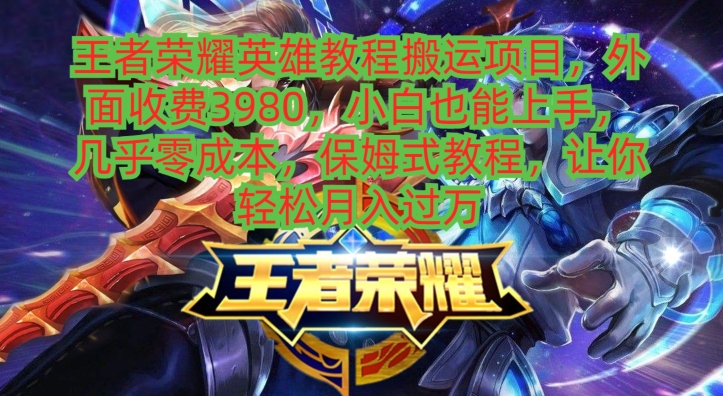 王者荣耀英雄教程搬运项目，小白也能上手，几乎零成本，保姆式教程 - 小毅网创-小毅网创