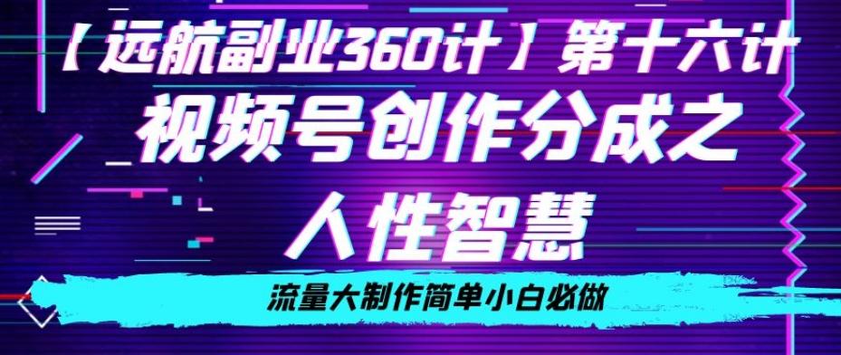 价值980的视频号创作分成之人性智慧，流量大制作简单小白必做【揭秘】 - 小毅网创-小毅网创
