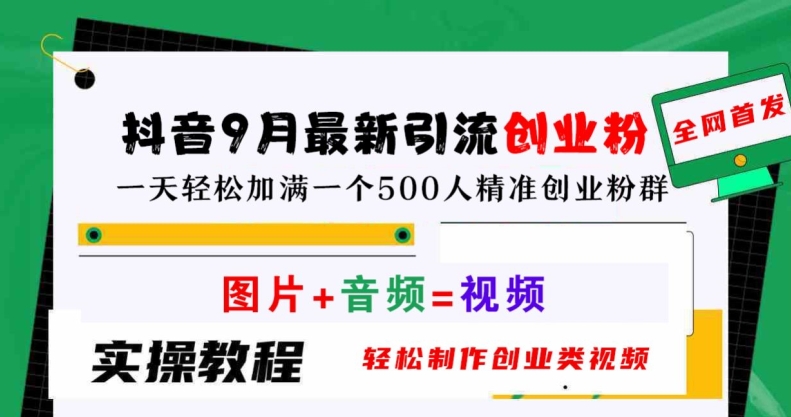 抖音9月最新引流创业粉，轻松制作创业类视频，一天轻松加满一个500人精准创业粉群【揭秘】 - 小毅网创-小毅网创