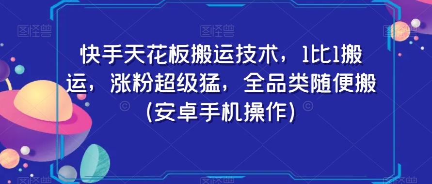快手天花板搬运技术，1比1搬运，涨粉超级猛，全品类随便搬（安卓手机操作） - 小毅网创-小毅网创