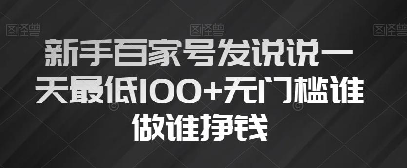 新手百家号发说说一天最低100+无门槛谁做谁挣钱 - 小毅网创-小毅网创