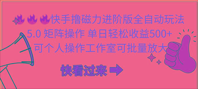 (10064期)快手撸磁力进阶版全自动玩法 5.0矩阵操单日轻松收益500+， 可个人操作... - 小毅网创-小毅网创