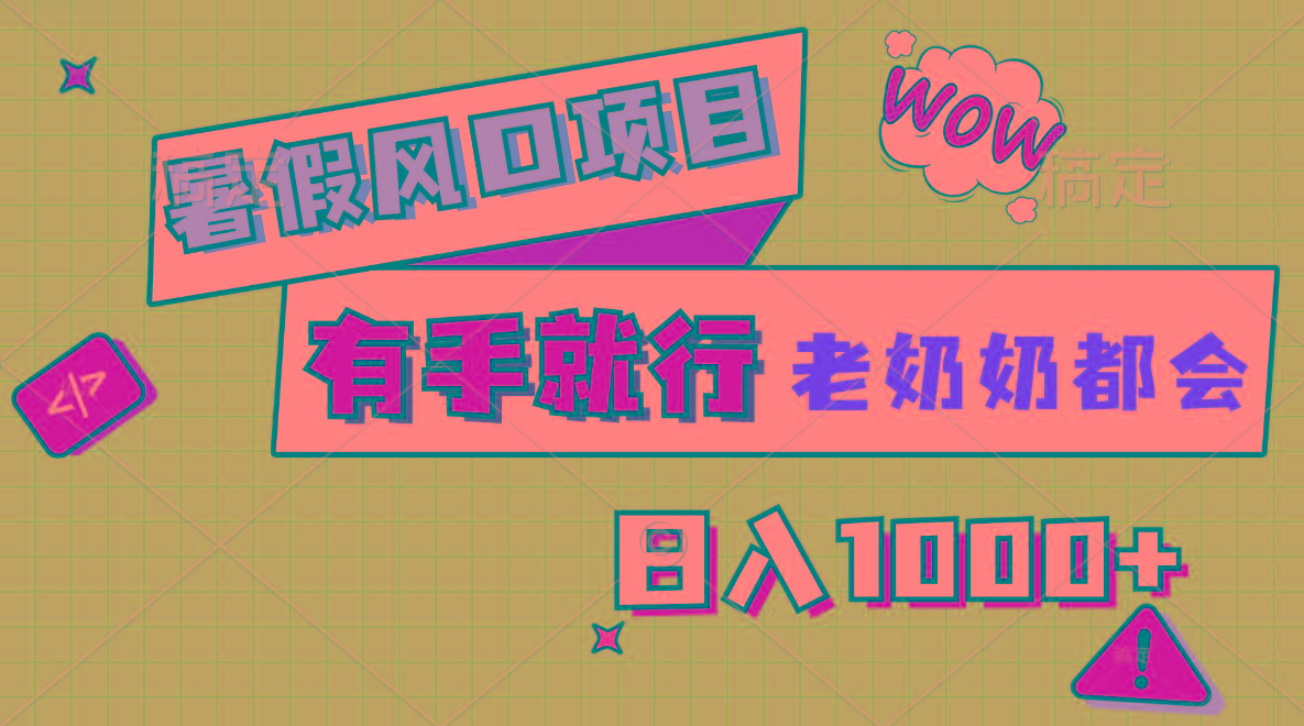 暑假风口项目，有手就行，老奶奶都会，轻松日入1000+ - 小毅网创-小毅网创