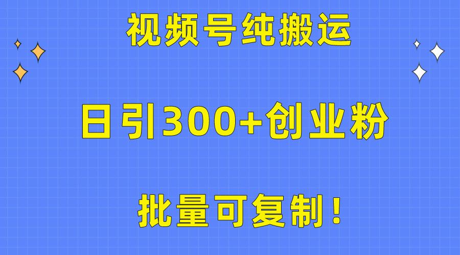 批量可复制！视频号纯搬运日引300+创业粉教程！ - 小毅网创-小毅网创
