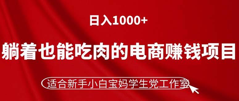 躺着也能吃肉的电商赚钱项目，日入1000+，适合新手小白宝妈学生党工作室 - 小毅网创-小毅网创