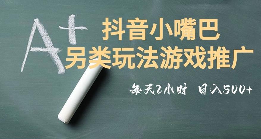 市面收费2980元抖音小嘴巴游戏推广的另类玩法，低投入，收益高，操作简单，人人可做【揭秘】 - 小毅网创-小毅网创