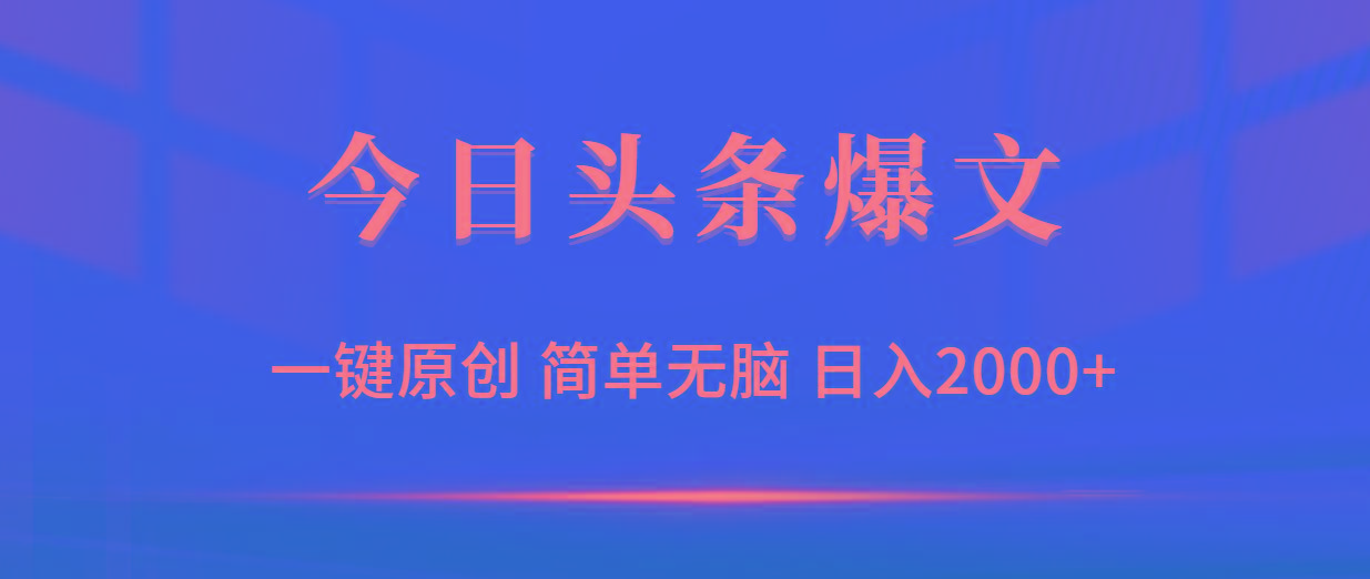 (9953期)今日头条爆文，一键原创，简单无脑，日入2000+ - 小毅网创-小毅网创