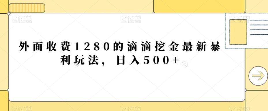 外面收费1280的滴滴挖金最新暴利玩法，日入500+ - 小毅网创-小毅网创