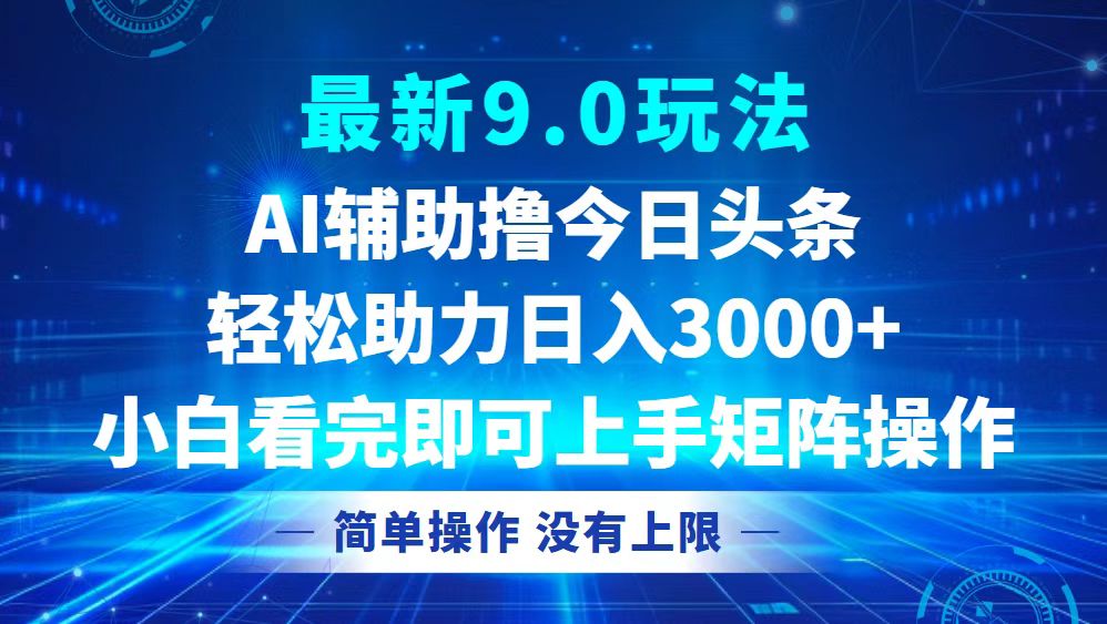 今日头条最新9.0玩法，轻松矩阵日入3000+ - 小毅网创-小毅网创